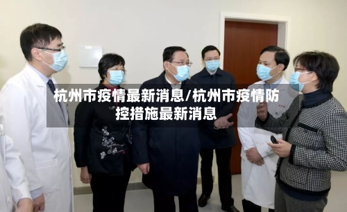 杭州市疫情最新消息/杭州市疫情防控措施最新消息