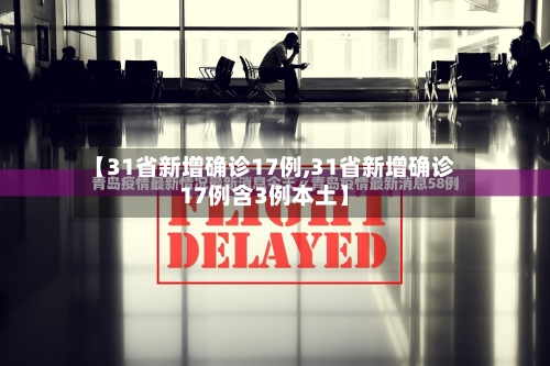 【31省新增确诊17例,31省新增确诊17例含3例本土】