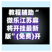 教程辅助“微乐江苏麻将开挂最新版”(免费)开挂辅助教学(最新辅助开挂教程)-第2张图片