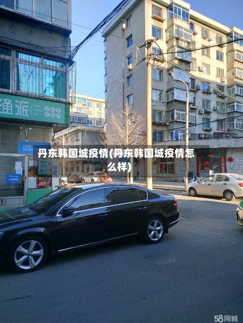 丹东韩国城疫情(丹东韩国城疫情怎么样)