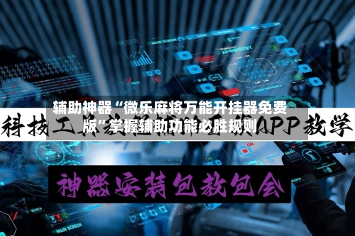 辅助神器“微乐麻将万能开挂器免费版”掌握辅助功能必胜规则