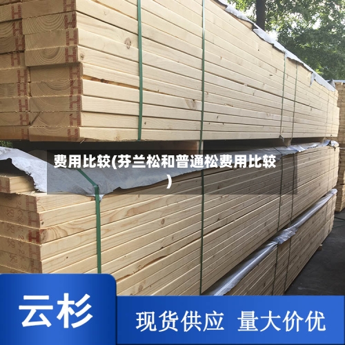 费用比较(芬兰松和普通松费用比较)