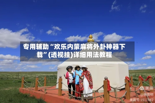 专用辅助“欢乐内蒙麻将外卦神器下载”(透视挂)详细用法教程