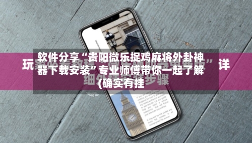 软件分享“贵阳微乐捉鸡麻将外卦神器下载安装”专业师傅带你一起了解(确实有挂