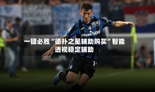一键必胜“德扑之星辅助购买”智能透视稳定辅助-第3张图片