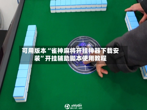 可用版本“雀神麻将开挂神器下载安装”开挂辅助脚本使用教程-第3张图片