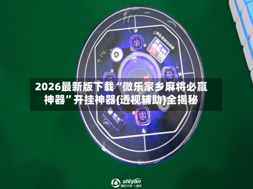 2026最新版下载“微乐家乡麻将必赢神器	”开挂神器{透视辅助}全揭秘-第1张图片