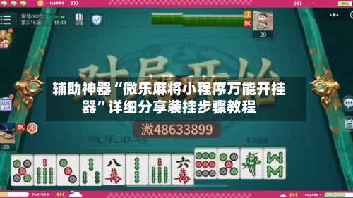 辅助神器“微乐麻将小程序万能开挂器”详细分享装挂步骤教程-第1张图片