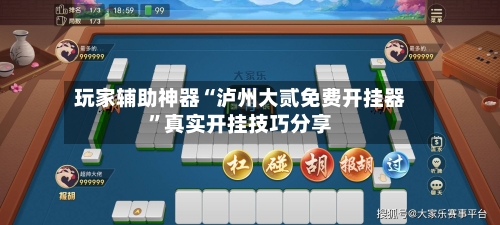 玩家辅助神器“泸州大贰免费开挂器	”真实开挂技巧分享-第1张图片