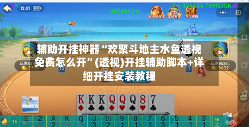 辅助开挂神器“欢聚斗地主水鱼透视免费怎么开”(透视)开挂辅助脚本+详细开挂安装教程-第2张图片