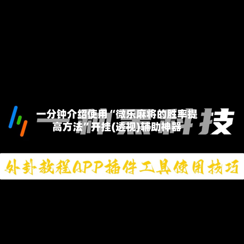 一分钟介绍使用“微乐麻将的胜率提高方法	”开挂(透视)辅助神器-第1张图片