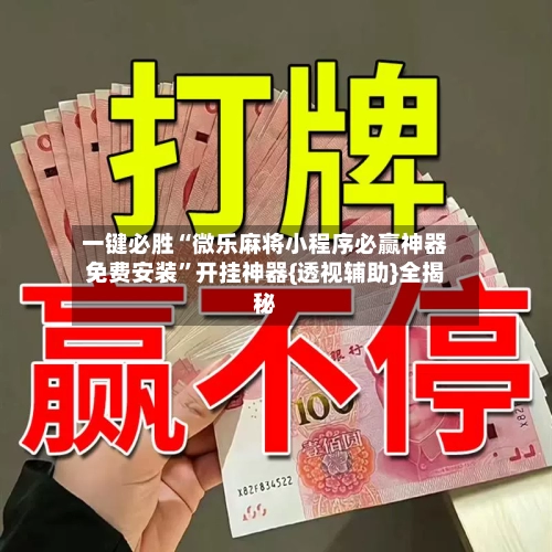 一键必胜“微乐麻将小程序必赢神器免费安装”开挂神器{透视辅助}全揭秘