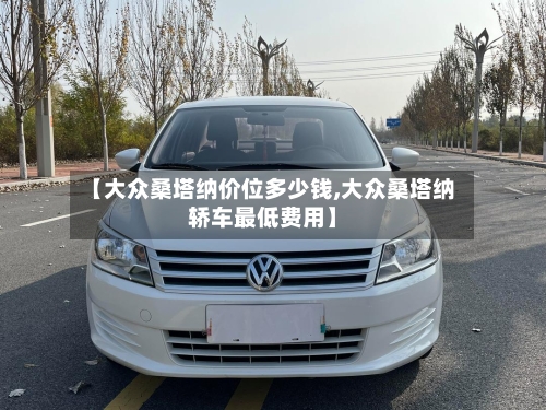 【大众桑塔纳价位多少钱,大众桑塔纳轿车最低费用】