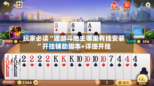 玩家必读“途游斗地主哪里有挂安装”开挂辅助脚本+详细开挂