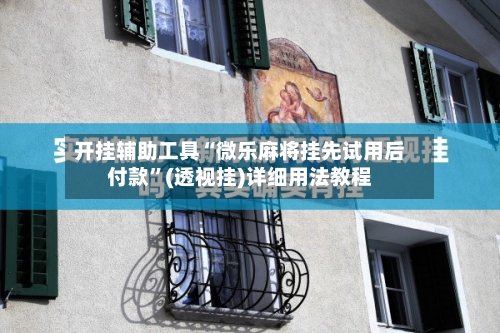 开挂辅助工具“微乐麻将挂先试用后付款	”(透视挂)详细用法教程-第2张图片