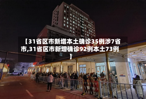 【31省区市新增本土确诊35例涉7省市,31省区市新增确诊92例本土73例】-第1张图片