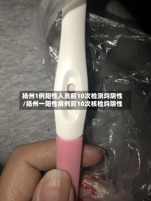 扬州1例阳性人员前10次检测均阴性/扬州一阳性病例前10次核检均阴性