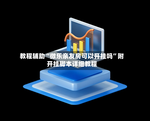 教程辅助“微乐亲友房可以开挂吗”附开挂脚本详细教程