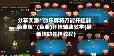 分享实测“微乐麻将万能开挂器免费版”(免费)开挂辅助教学(最新辅助开挂教程)-第1张图片