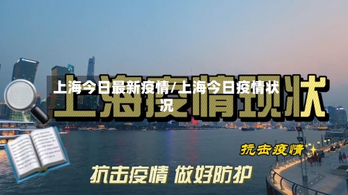 上海今日最新疫情/上海今日疫情状况-第1张图片