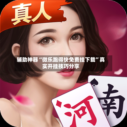 辅助神器“微乐跑得快免费挂下载”真实开挂技巧分享