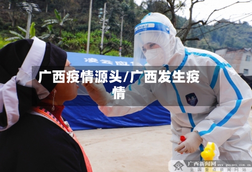 广西疫情源头/广西发生疫情-第1张图片