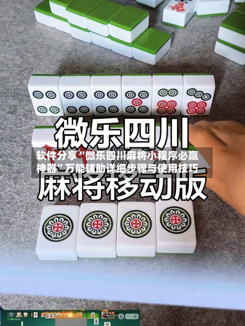 软件分享“微乐四川麻将小程序必赢神器”万能辅助详细步骤与使用技巧-第1张图片