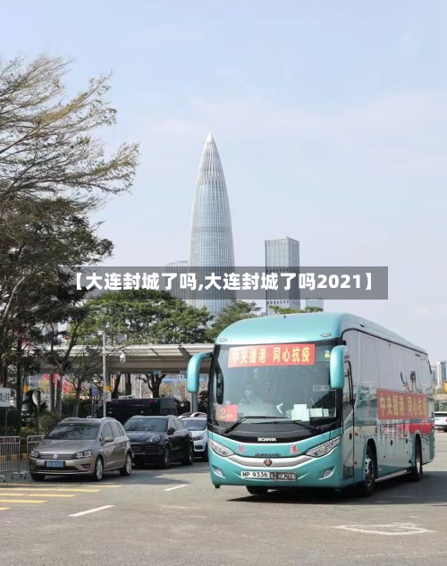 【大连封城了吗,大连封城了吗2021】-第2张图片