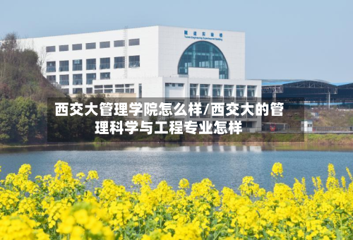 西交大管理学院怎么样/西交大的管理科学与工程专业怎样