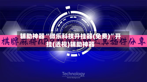 辅助神器“微乐科技开挂器(免费)”开挂(透视)辅助神器-第1张图片