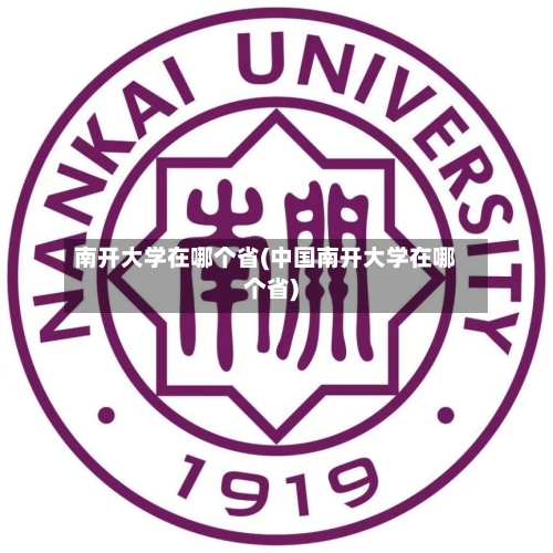 南开大学在哪个省(中国南开大学在哪个省)-第2张图片