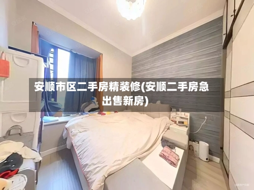 安顺市区二手房精装修(安顺二手房急出售新房)