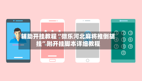 辅助开挂教程“微乐河北麻将推倒胡挂”附开挂脚本详细教程-第1张图片