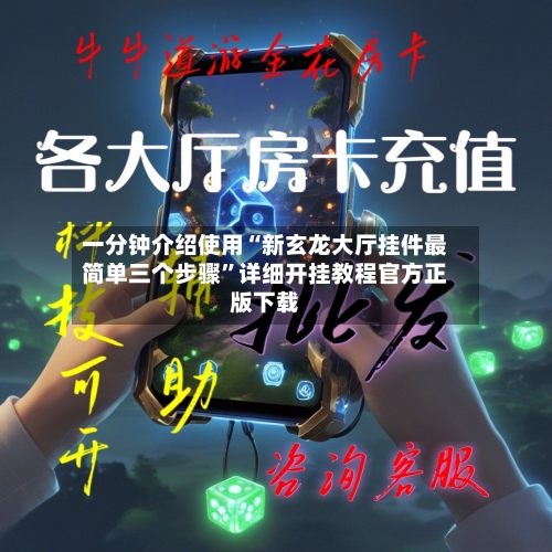 一分钟介绍使用“新玄龙大厅挂件最简单三个步骤	”详细开挂教程官方正版下载-第2张图片
