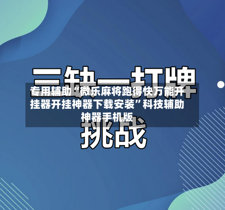 专用辅助“微乐麻将跑得快万能开挂器开挂神器下载安装”科技辅助神器手机版-第1张图片