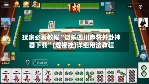 玩家必看教程“微乐四川麻将外卦神器下载”(透视挂)详细用法教程-第1张图片