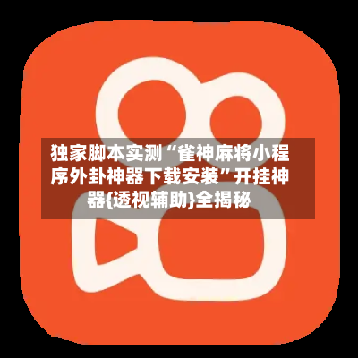 独家脚本实测“雀神麻将小程序外卦神器下载安装”开挂神器{透视辅助}全揭秘-第1张图片