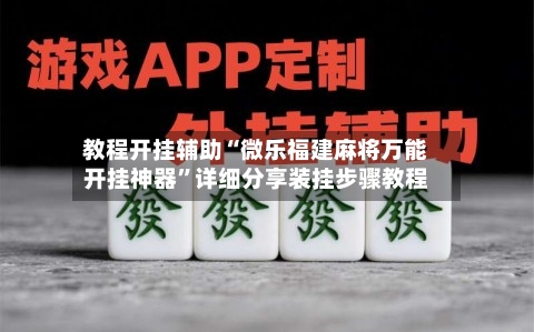 教程开挂辅助“微乐福建麻将万能开挂神器”详细分享装挂步骤教程-第1张图片