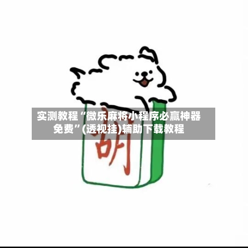 实测教程“微乐麻将小程序必赢神器免费”(透视挂)辅助下载教程-第1张图片