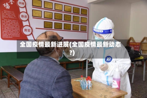 全国疫情最新进展(全国疫情最新动态?)-第1张图片