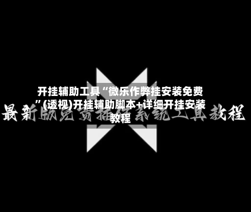 开挂辅助工具“微乐作弊挂安装免费	”(透视)开挂辅助脚本+详细开挂安装教程-第1张图片