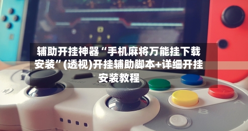 辅助开挂神器“手机麻将万能挂下载安装”(透视)开挂辅助脚本+详细开挂安装教程-第3张图片