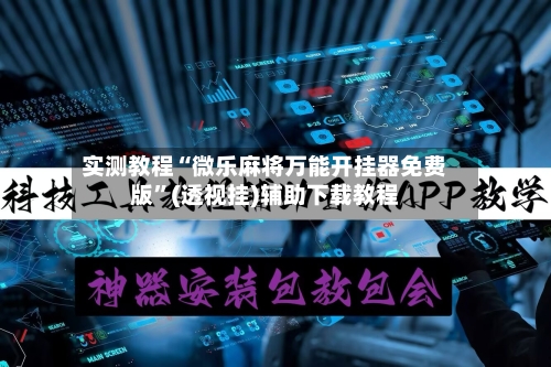 实测教程“微乐麻将万能开挂器免费版	”(透视挂)辅助下载教程-第1张图片