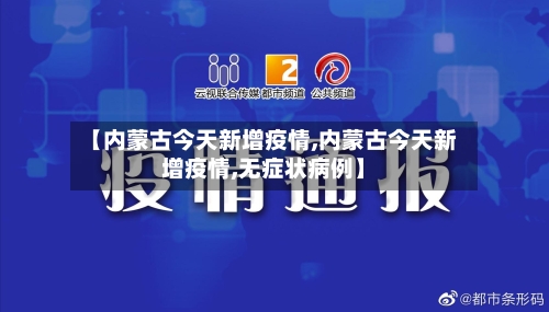 【内蒙古今天新增疫情,内蒙古今天新增疫情,无症状病例】-第1张图片