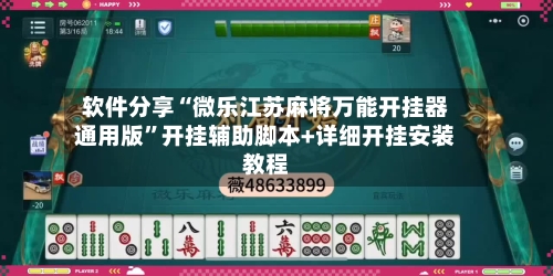软件分享“微乐江苏麻将万能开挂器通用版	”开挂辅助脚本+详细开挂安装教程-第3张图片