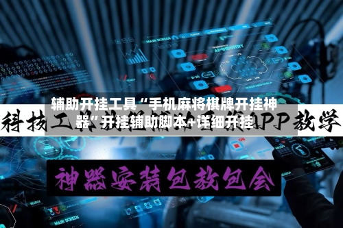 辅助开挂工具“手机麻将棋牌开挂神器	”开挂辅助脚本+详细开挂-第3张图片