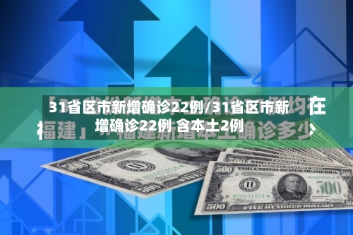31省区市新增确诊22例/31省区市新增确诊22例 含本土2例-第1张图片