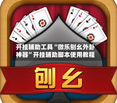开挂辅助工具“微乐刨幺外卦神器	”开挂辅助脚本使用教程-第1张图片