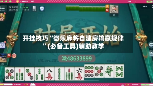 开挂技巧“微乐麻将自建房输赢规律	”(必备工具)辅助教学-第1张图片