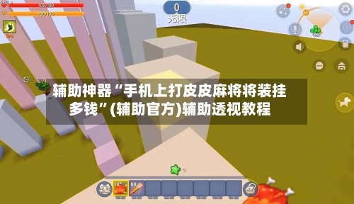 辅助神器“手机上打皮皮麻将将装挂多钱”(辅助官方)辅助透视教程-第1张图片